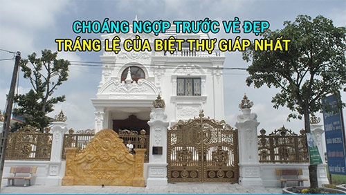 Choáng ngợp trước vẻ đẹp tráng lệ của Biệt thự Giáp Nhất tại Bắc Giang★ Nhôm Đúc Hoàng Nguyễn